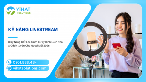 Kỹ Năng Livestream Bán Hàng: 8 Kỹ Năng Cốt Lõi, Cách Xử Lý Bình Luận Khó & Cách Luyện Cho Người Mới 2026