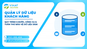 Quản Lý Dữ Liệu Khách Hàng: Quy Trình 6 Bước, Công Cụ & Cách Tuân Thủ Luật Bảo Vệ Dữ Liệu Cá Nhân 2026