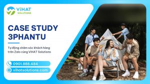 Case Study 3PHANTU: Tự Động Chăm Sóc Khách Hàng Trên Zalo Cùng ViHAT Solutions